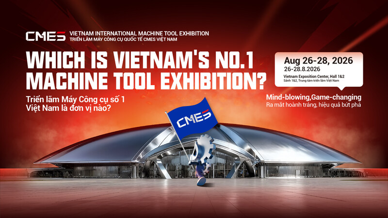 CMES Vietnam 2026: Triển lãm máy công cụ chuyên ngành trở lại với quy mô gấp đôi – Chính thức mở cổng đăng ký tham quan!